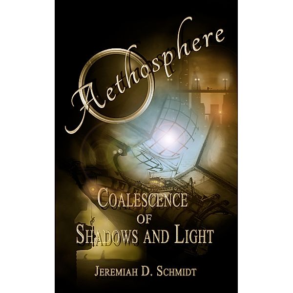 Aethosphere: Book 1: Coalescence of Shadows and Light / Aethosphere, Jeremiah D. Schmidt