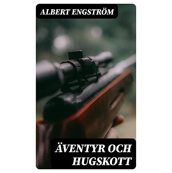 Äventyr och hugskott, Albert Engström