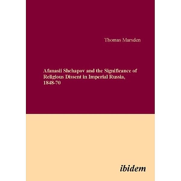 Afanasii Shchapov and the Significance of Religious Dissent in Imperial Russia, 1848-70, Thomas Marsden