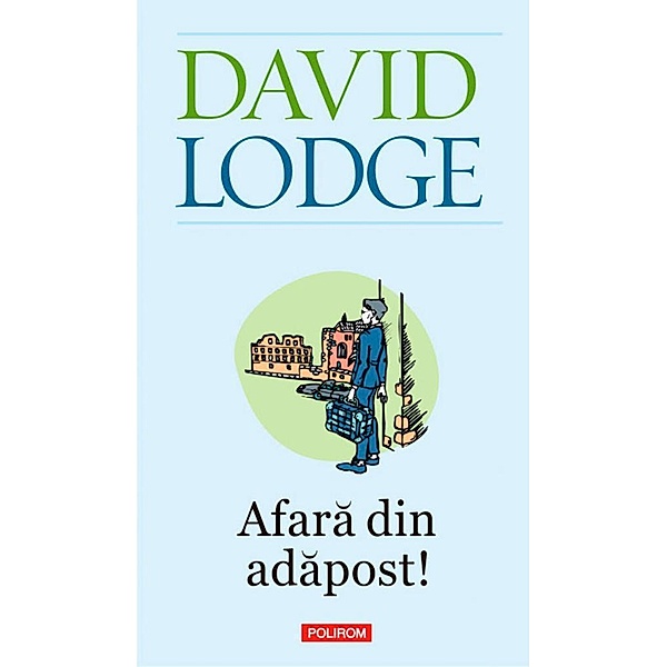 Afara din adapost / Serie de autor/Biblioteca Polirom, David Lodge