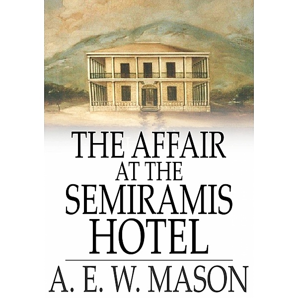 Affair at the Semiramis Hotel / The Floating Press, A. E. W. Mason