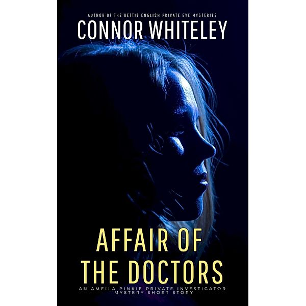 Affair Of The Doctors: An Amelia Pinkie Private Investigator Mystery Short Story (Amelia Pinkie Private Investigator Mysteries, #2) / Amelia Pinkie Private Investigator Mysteries, Connor Whiteley