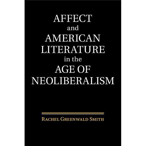 Affect and American Literature in the Age of Neoliberalism, Rachel Greenwald Smith