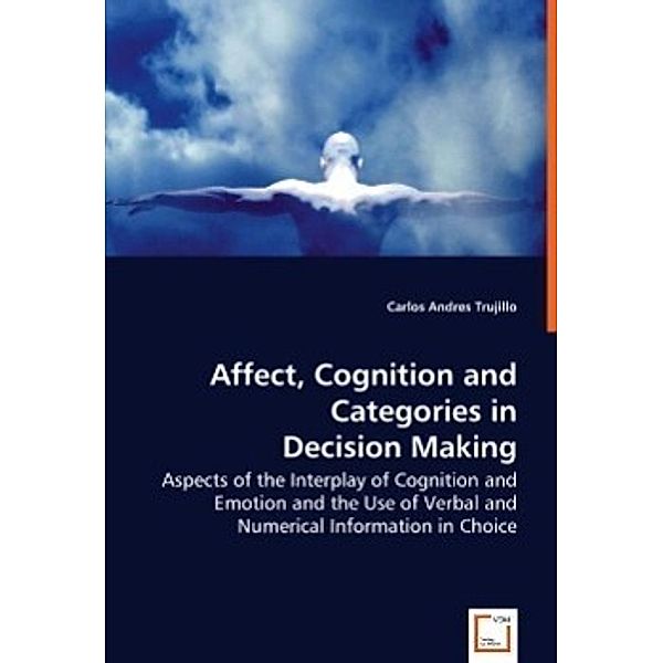 Affect, Cognition and Categories in Decision Making, Carlos Andres Trujillo