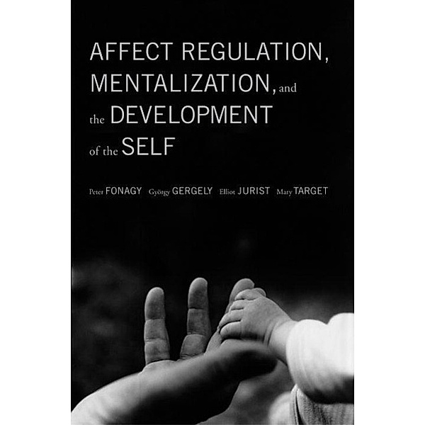 Affect Regulation, Mentalization, and the Development of the Self, Peter Fonagy, Gyorgy Gergely, Elliot Jurist, Mary Target