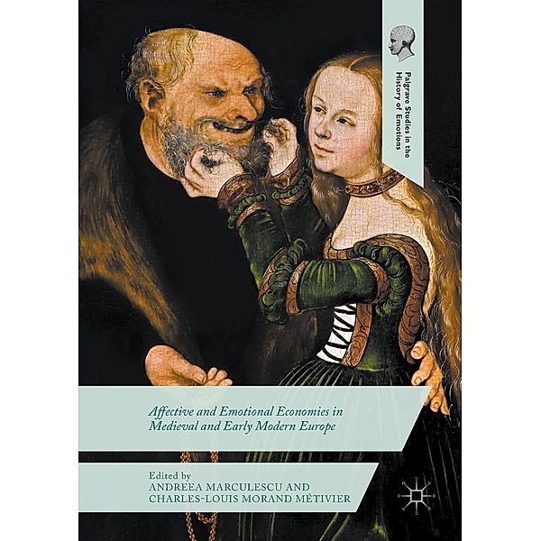 Affective and Emotional Economies in Medieval and Early Modern Europe / Palgrave Studies in the History of Emotions