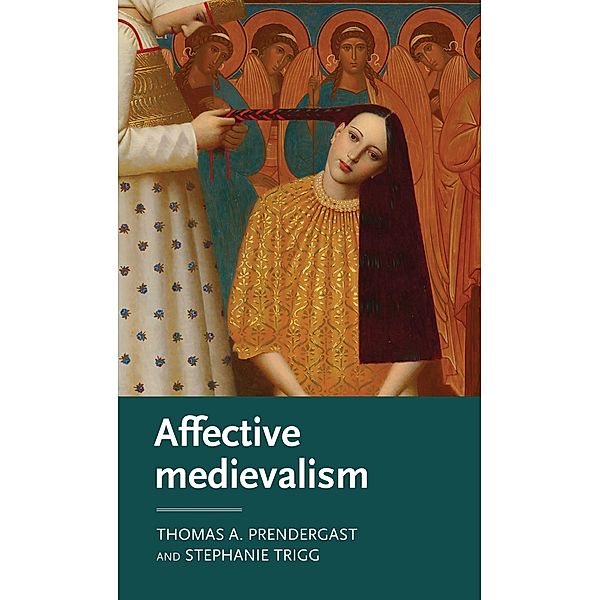 Affective medievalism / Manchester Medieval Literature and Culture, Thomas A. Prendergast, Stephanie Trigg