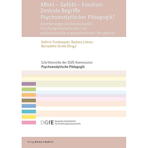 Affekt - Gefühl - Emotion: Zentrale Begriffe Psychoanalytischer Pädagogik? / Schriftenreihe der DGfE-Kommission Psychoanalytische Pädagogik Bd.15