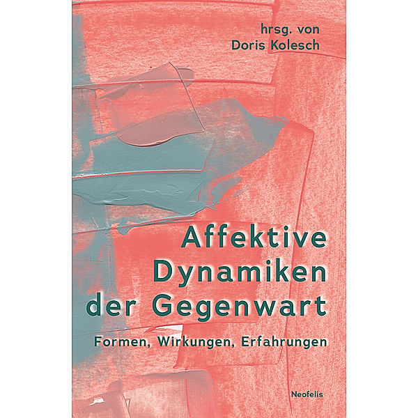 Affektive Dynamiken der Gegenwart, Fabian Bernhardt, Tamar Blickstein, Sandra Calkins, Luise Erbentraut, Cornelia Ertl, Anne Fleig, Jule Gorke, Cilja Harders, Henrike Kohpeiß, Margreth Lünenborg, Ana Makhashvili, Déborah Medeiros, Max Müller, Sighard Neckel, Karina Rocktäschel, Birgitt Röttger-Rössler, Elgen Sauerborn, Christian von Scheve, Theresa Schütz, Nina Sökefeld, Thomas Stodulka, Gerald Thonhauser, Nua Ursprung, Stefan Wellgraf, Edda Willamowski, Doris Kolesch