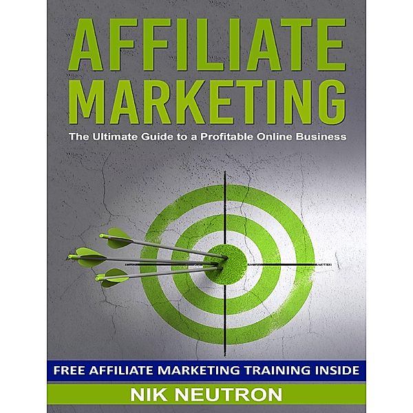 Affiliate Marketing: The Ultimate Guide to a Profitable Online Business, Nik Neutron
