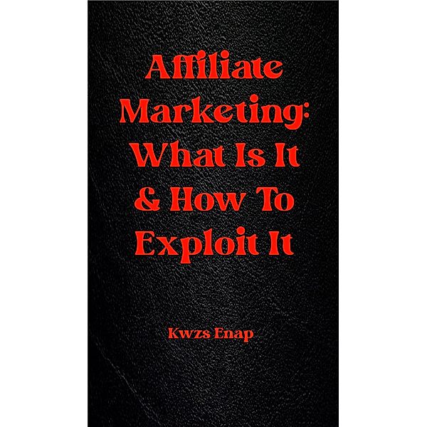 Affiliate Marketing: What Is It & How To Exploit It, Kwzs Enpap