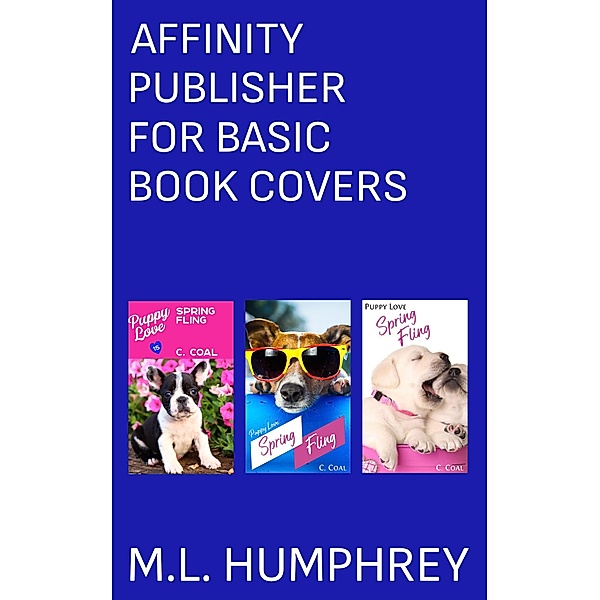 Affinity Publisher for Basic Book Covers (Affinity Publisher for Self-Publishing, #3) / Affinity Publisher for Self-Publishing, M. L. Humphrey