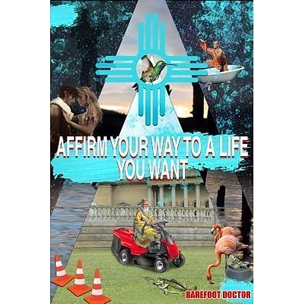 AFFIRM YOUR WAY TO A LIFE YOU WANT / Wayward Publications Ltd, Barefoot Doctor