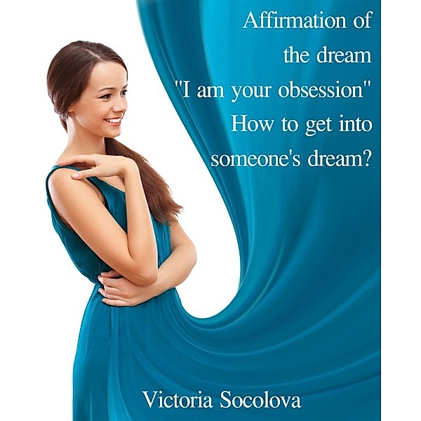 Affirmation of the Dream I am your Obsession. How to get into Someone’s Dream?