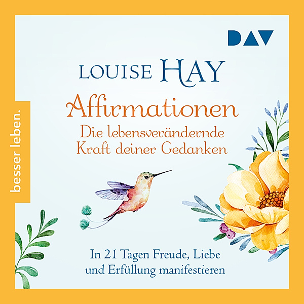 Affirmationen – Die lebensverändernde Kraft deiner Gedanken. In 21 Tagen Freude, Liebe und Erfüllung manifestieren, Louise Hay