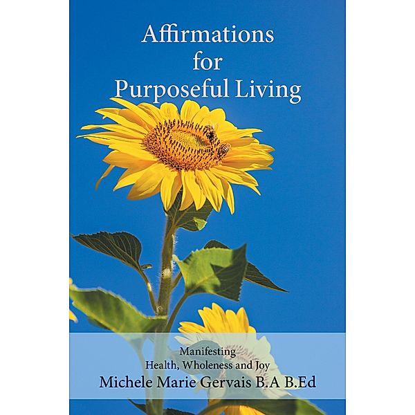 Affirmations for Purposeful Living: Manifesting Health, Wholeness and Joy / Tellwell Publishing, Michele Gervais