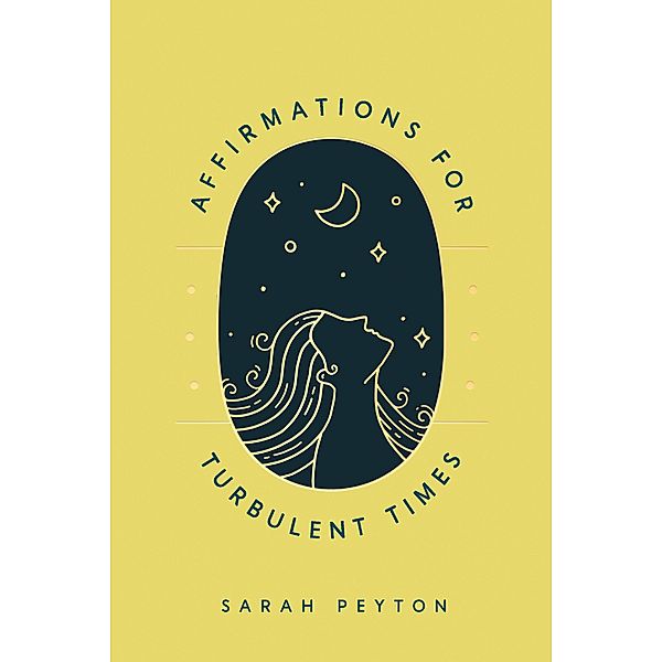 Affirmations for Turbulent Times: Resonant Words to Soothe Body and Mind, Sarah Peyton