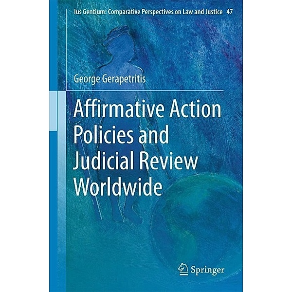 Affirmative Action Policies and Judicial Review Worldwide / Ius Gentium: Comparative Perspectives on Law and Justice Bd.47, George Gerapetritis