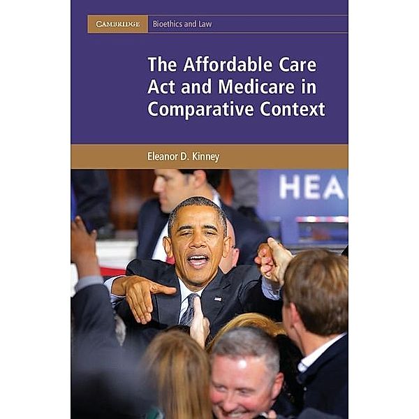 Affordable Care Act and Medicare in Comparative Context / Cambridge Bioethics and Law, Eleanor D. Kinney