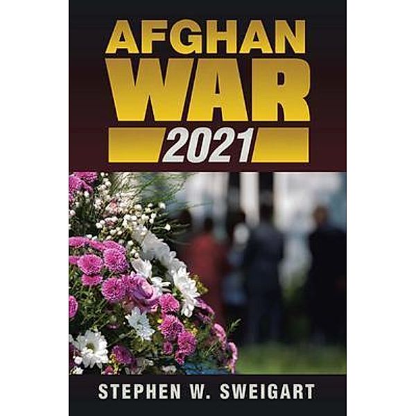 AFGHAN WAR 2021, Stephen W Sweigart