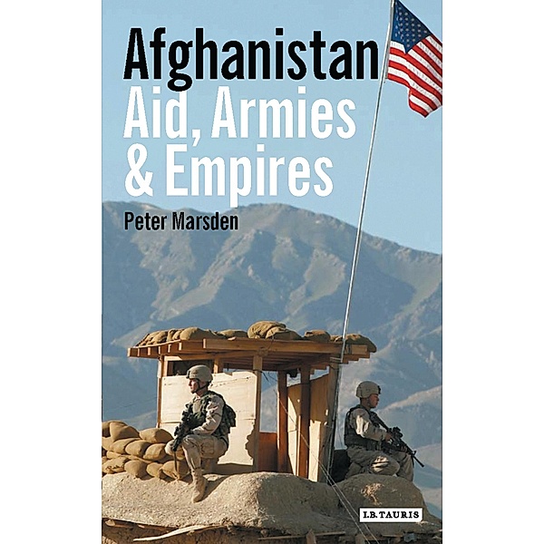 Afghanistan- Aid, Armies and Empires, Peter Marsden