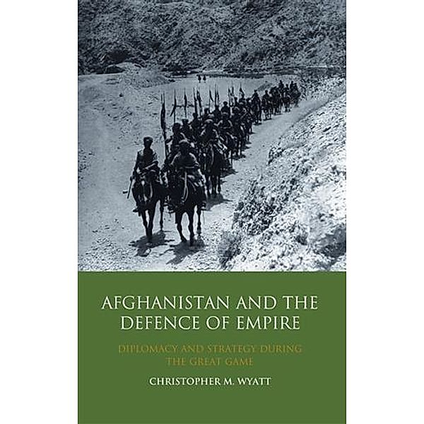 Afghanistan and the Defence of Empire, Christopher M. Wyatt