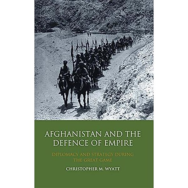 Afghanistan and the Defence of Empire, Christopher M. Wyatt