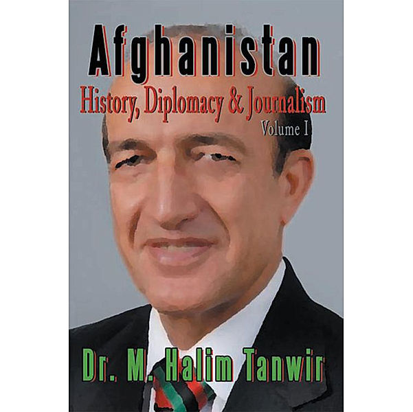 Afghanistan: History, Diplomacy and Journalism Volume 1, Dr. M. Halim Tanwir