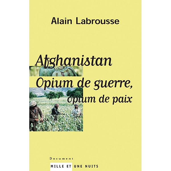 Afghanistan, opium de guerre, opium de paix / Documents, Alain Labrousse