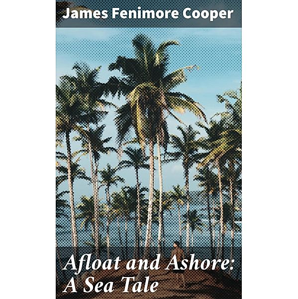Afloat and Ashore: A Sea Tale, James Fenimore Cooper