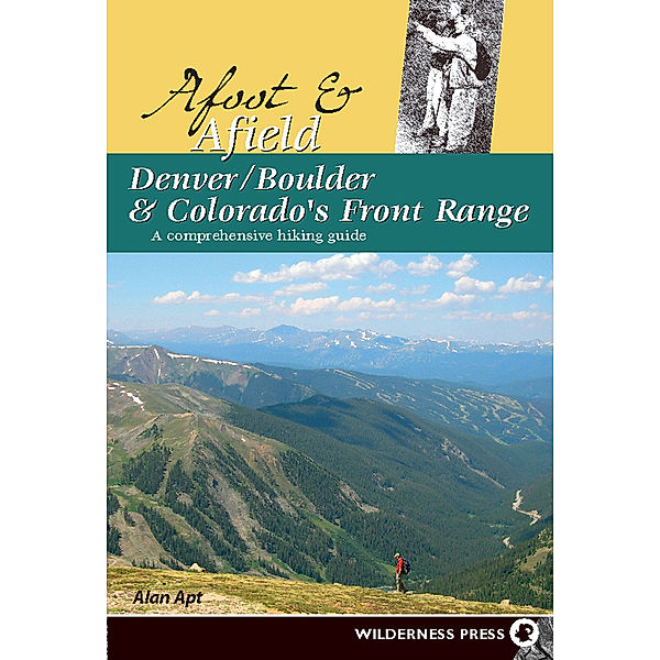 Afoot and Afield: Afoot and Afield: Denver/Boulder and Colorado's Front Range, Alan Apt
