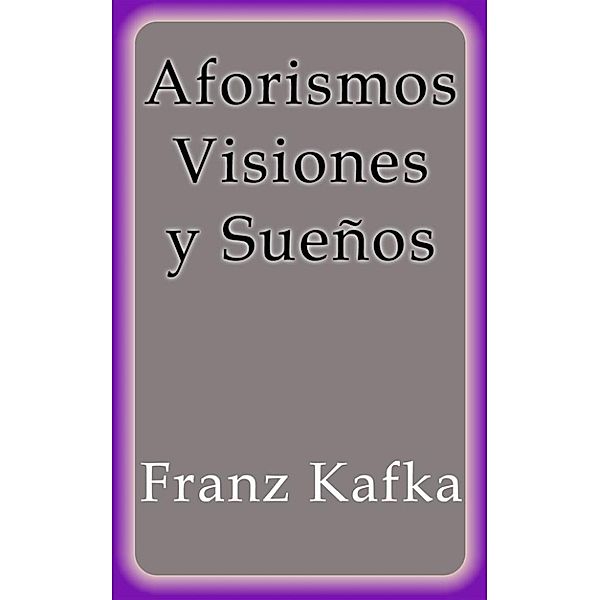 Aforismos Visiones y Sueños, Franz Kafka