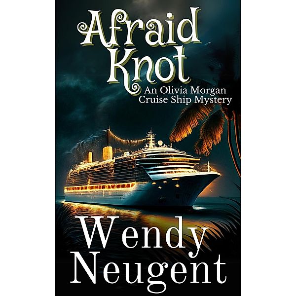 Afraid Knot (An Olivia Morgan Cruise Ship Mystery, #4) / An Olivia Morgan Cruise Ship Mystery, Wendy Neugent