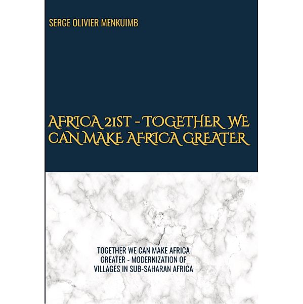 AFRICA 21st -           TOGETHER WE CAN MAKE AFRICA GREATER, Serge Olivier Menkuimb
