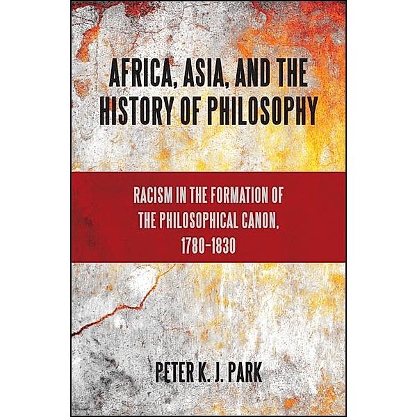 Africa, Asia, and the History of Philosophy / SUNY series, Philosophy and Race, Peter K. J. Park