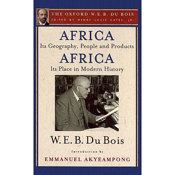 Africa, Its Geography, People and Products and Africa-Its Place in Modern History (The Oxford W. E. B. Du Bois), W. E. B. Du Bois