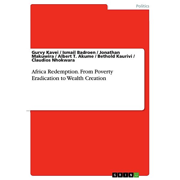 Africa Redemption. From Poverty Eradication to Wealth Creation, Ismail Badroen, Jonathan Makuwira, Albert T. Akume, Bethold Kaurivi, Claudios Nhokwara