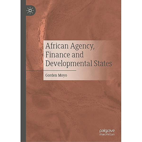 African Agency, Finance and Developmental States, Gorden Moyo