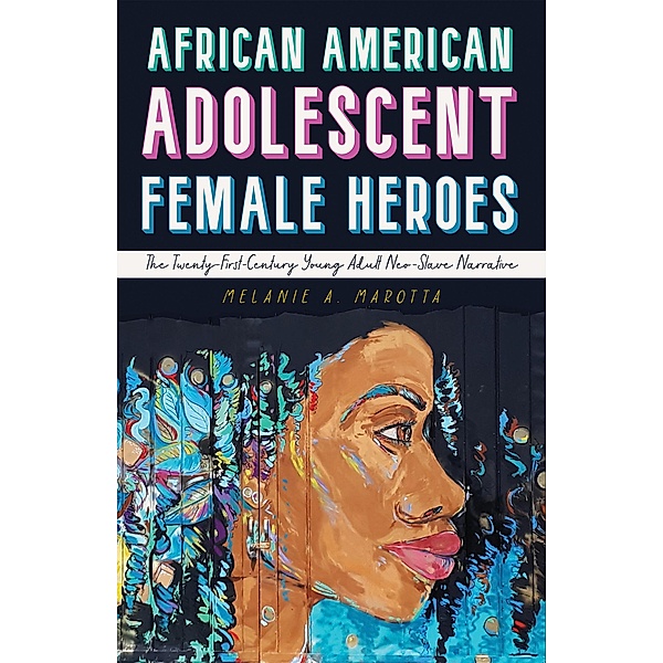 African American Adolescent Female Heroes / Children's Literature Association Series, Melanie A. Marotta