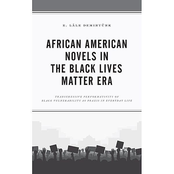 African American Novels in the Black Lives Matter Era, E. Lâle Demirtürk