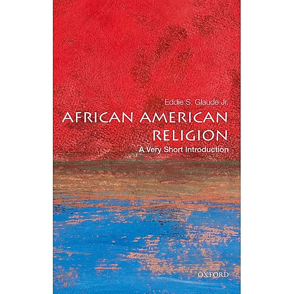 African American Religion: A Very Short Introduction, Eddie S. Glaude Jr.