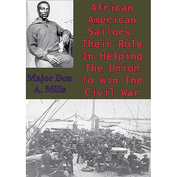 African American Sailors: Their Role In Helping The Union To Win The Civil War, Major Don A. Mills Sr. Usmc