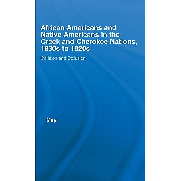 African Americans and Native Americans in the Cherokee and Creek Nations, 1830s-1920s, Katja May