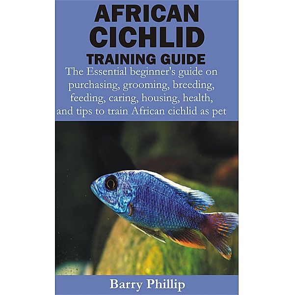 African Cichlid Training Guide, Barry Phillip