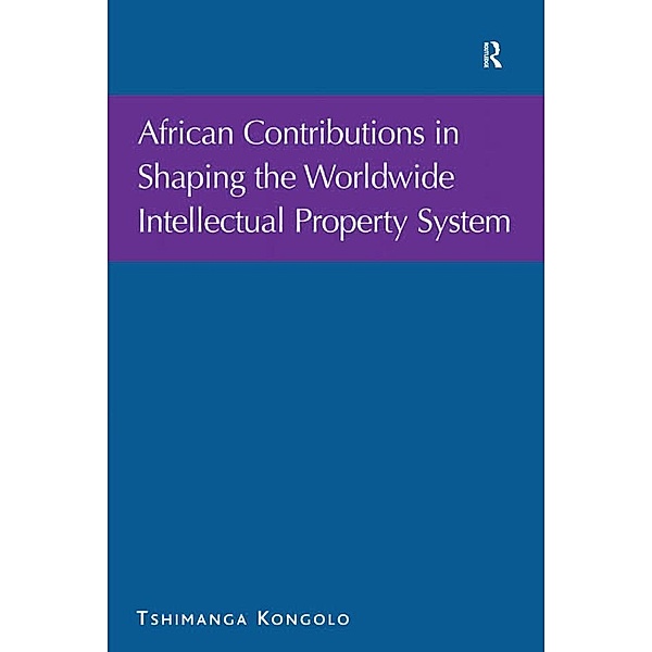 African Contributions in Shaping the Worldwide Intellectual Property System, Tshimanga Kongolo