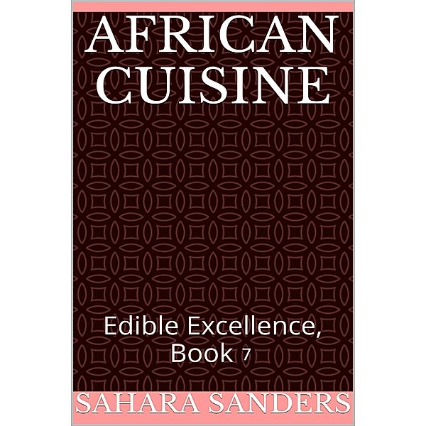 African Cuisine (Edible Excellence, #7) / Edible Excellence, Sahara Sanders