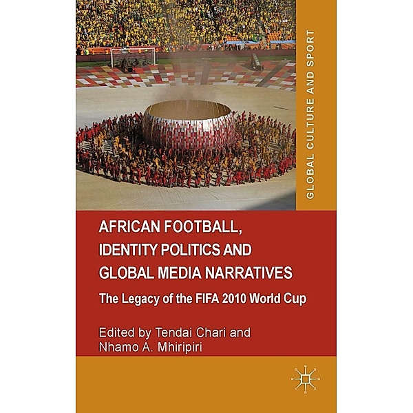 African Football, Identity Politics and Global Media Narratives / Global Culture and Sport Series, Tendai Chari, Nhamo A. Mhiripiri