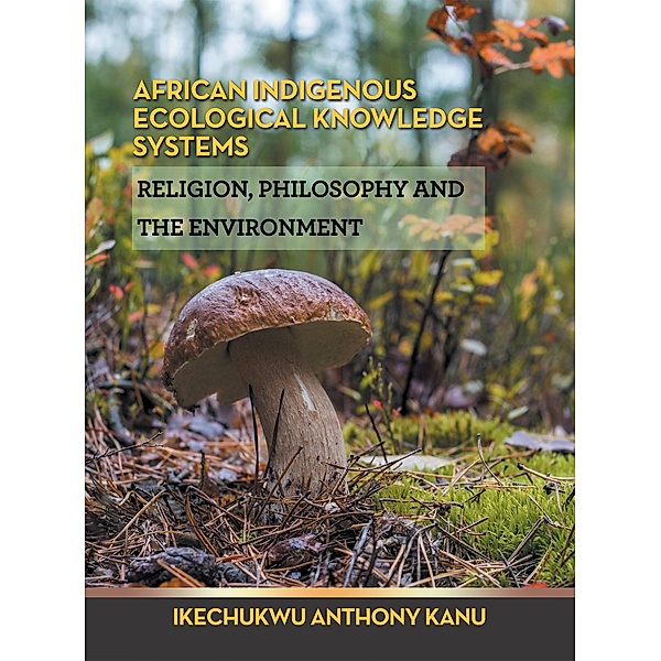 African Indigenous Ecological Knowledge Systems, Ikechukwu Anthony Kanu