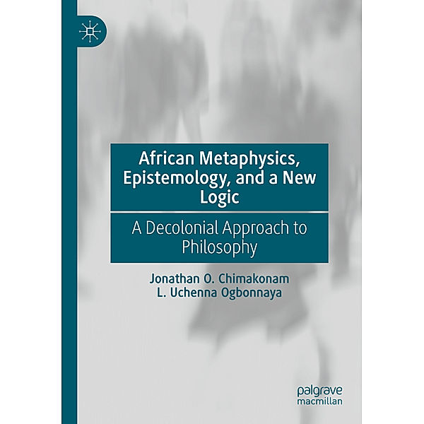 African Metaphysics, Epistemology and a New Logic, Jonathan O. Chimakonam, L. Uchenna Ogbonnaya