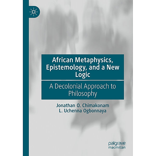 African Metaphysics, Epistemology and a New Logic, Jonathan O. Chimakonam, L. Uchenna Ogbonnaya